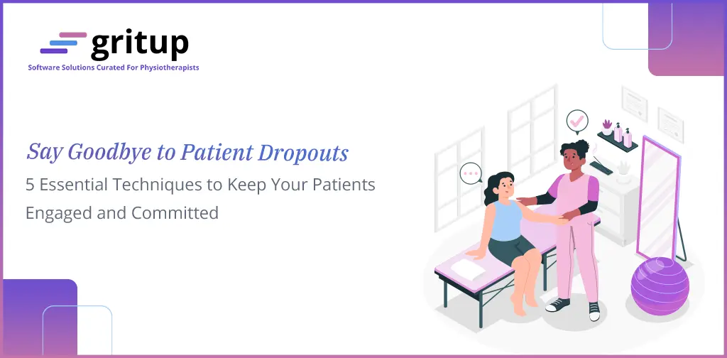 Say Goodbye to Patient Dropouts : 5 Essential Techniques to Keep Your Patients Engaged and Committed